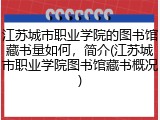 江苏城市职业学院的图书馆藏书量如何，简介(江苏城市职业学院图书馆藏书概况)
