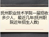 抚州职业技术学院一届招收多少人，最近几年(抚州职院近年招生人数)