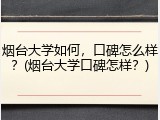 烟台大学如何，口碑怎么样？(烟台大学口碑怎样？)