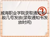 威海职业学院录取通知书一般几号发放(录取通知书发放时间)