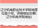 辽宁机电职业技术学院地理位置介绍，详细地址在哪(辽宁机电学院地址)