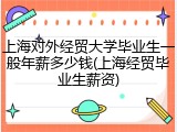 上海对外经贸大学毕业生一般年薪多少钱(上海经贸毕业生薪资)