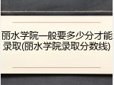 丽水学院一般要多少分才能录取(丽水学院录取分数线)