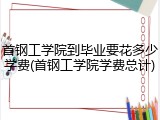 首钢工学院到毕业要花多少学费(首钢工学院学费总计)