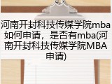 河南开封科技传媒学院mba如何申请，是否有mba(河南开封科技传媒学院MBA申请)