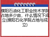 濮阳石油化工职业技术学院占地多少亩，什么情况下成立(濮阳石化学院占地与成立)