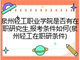泉州轻工职业学院是否有在职研究生,报考条件如何(泉州轻工在职研条件)