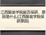 江西服装学院能否保研，原因是什么(江西服装学院保研原因)