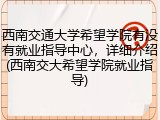 西南交通大学希望学院有没有就业指导中心，详细介绍(西南交大希望学院就业指导)