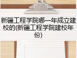 新疆工程学院哪一年成立建校的(新疆工程学院建校年份)