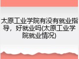 太原工业学院有没有就业指导，好就业吗(太原工业学院就业情况)