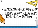 上海民航职业技术学院如何，口碑怎么样？(上海民航职业技术学院口碑)