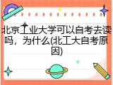 北京工业大学可以自考去读吗，为什么(北工大自考原因)