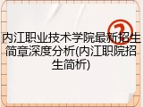 内江职业技术学院最新招生简章深度分析(内江职院招生简析)