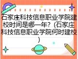 石家庄科技信息职业学院建校时间是哪一年？(石家庄科技信息职业学院何时建校)
