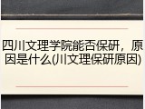 四川文理学院能否保研，原因是什么(川文理保研原因)