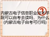 内蒙古电子信息职业技术学院可以自考去读吗，为什么(内蒙古电子自考可行吗)