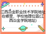 江西冶金职业技术学院地址在哪里，学校地理位置(江西冶金学院地址)