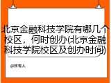北京金融科技学院有哪几个校区，何时创办(北京金融科技学院校区及创办时间)