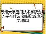 苏州大学应用技术学院办理入学有什么攻略没(苏应入学攻略)