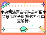 中央司法警官学院最新招生简章深度分析(警校招生简章解析)