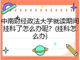 中南财经政法大学就读期间挂科了怎么办呢？(挂科怎么办)