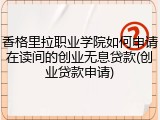 香格里拉职业学院如何申请在读间的创业无息贷款(创业贷款申请)