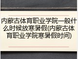 内蒙古体育职业学院一般什么时候放寒暑假(内蒙古体育职业学院寒暑假时间)