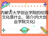 内蒙古大学创业学院的校园文化是什么，简介(内大创业学院文化)