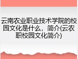 云南农业职业技术学院的校园文化是什么，简介(云农职校园文化简介)