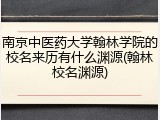 南京中医药大学翰林学院的校名来历有什么渊源(翰林校名渊源)