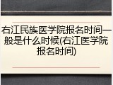 右江民族医学院报名时间一般是什么时候(右江医学院报名时间)