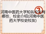 河南中医药大学知名校友有哪些，校史介绍(河南中医药大学校史校友)