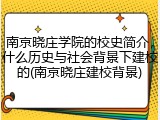 南京晓庄学院的校史简介，什么历史与社会背景下建校的(南京晓庄建校背景)