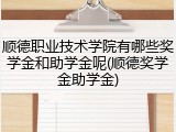 顺德职业技术学院有哪些奖学金和助学金呢(顺德奖学金助学金)