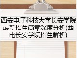 西安电子科技大学长安学院最新招生简章深度分析(西电长安学院招生解析)