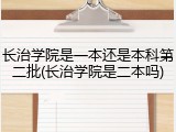 长治学院是一本还是本科第二批(长治学院是二本吗)