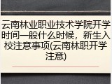 云南林业职业技术学院开学时间一般什么时候，新生入校注意事项(云南林职开学注意)
