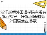 浙江越秀外国语学院有没有就业指导，好就业吗(越秀外国语就业指导)