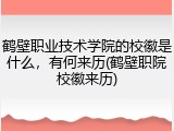 鹤壁职业技术学院的校徽是什么，有何来历(鹤壁职院校徽来历)