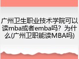 广州卫生职业技术学院可以读mba或者emba吗？为什么(广州卫职能读MBA吗)