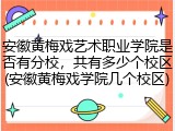 安徽黄梅戏艺术职业学院是否有分校，共有多少个校区(安徽黄梅戏学院几个校区)