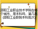 邵阳工业职业技术学院在哪个城市，是本科吗，第几批(邵阳工业职院本科批次)