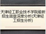 天津轻工职业技术学院最新招生简章深度分析(天津轻工招生分析)