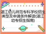 湛江幼儿师范专科学校招生类型及申请条件解读(湛江幼专招生指南)
