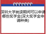 深圳大学就读期间可以申请哪些奖学金(深大奖学金申请种类)