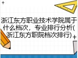浙江东方职业技术学院属于什么档次，专业排行分析(浙江东方职院档次排行)