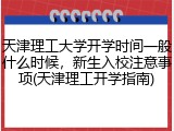 天津理工大学开学时间一般什么时候，新生入校注意事项(天津理工开学指南)