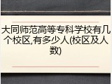 大同师范高等专科学校有几个校区,有多少人(校区及人数)