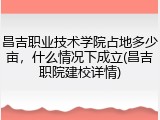 昌吉职业技术学院占地多少亩，什么情况下成立(昌吉职院建校详情)